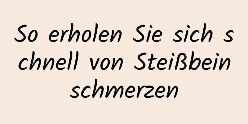 So erholen Sie sich schnell von Steißbeinschmerzen