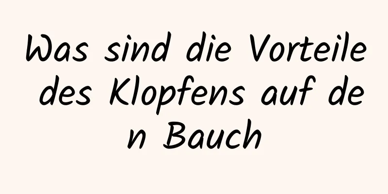 Was sind die Vorteile des Klopfens auf den Bauch