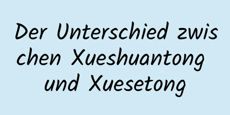 Der Unterschied zwischen Xueshuantong und Xuesetong