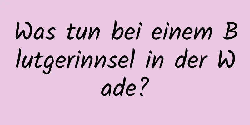 Was tun bei einem Blutgerinnsel in der Wade?