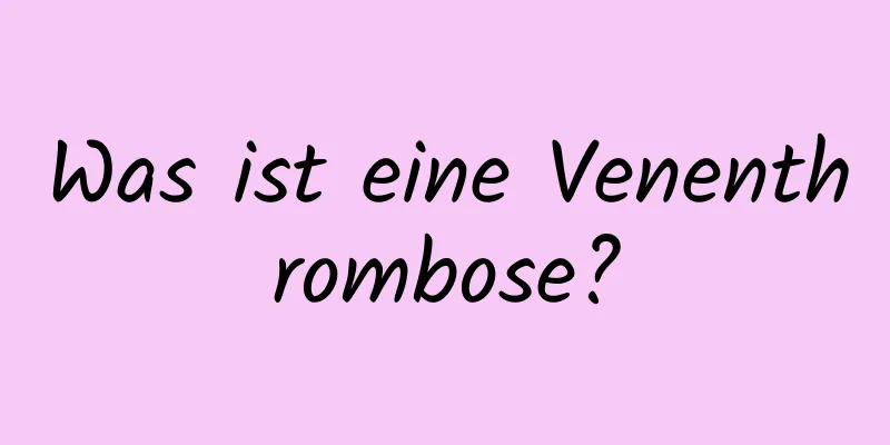 Was ist eine Venenthrombose?