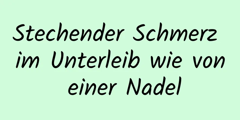 Stechender Schmerz im Unterleib wie von einer Nadel