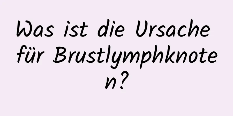 Was ist die Ursache für Brustlymphknoten?