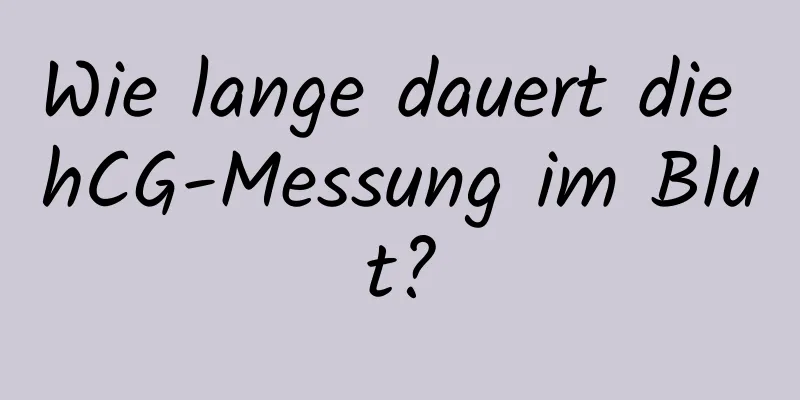 Wie lange dauert die hCG-Messung im Blut?