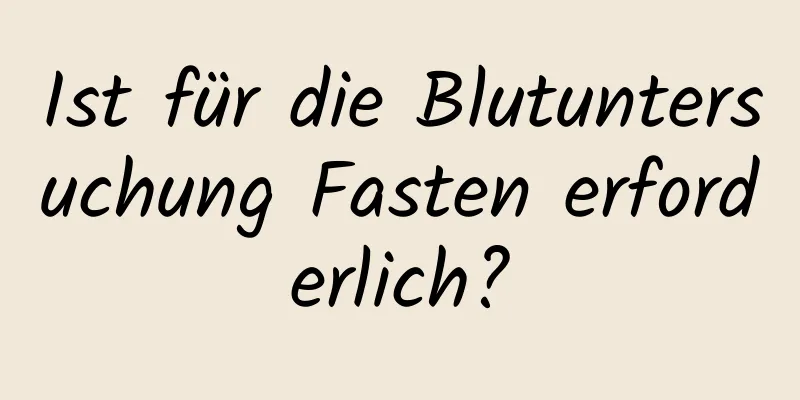 Ist für die Blutuntersuchung Fasten erforderlich?