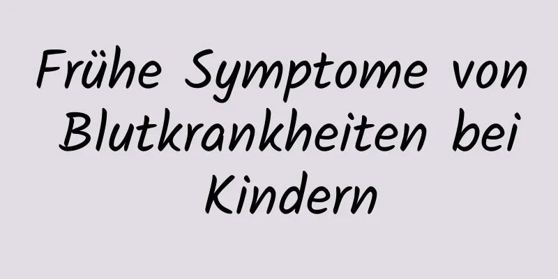 Frühe Symptome von Blutkrankheiten bei Kindern