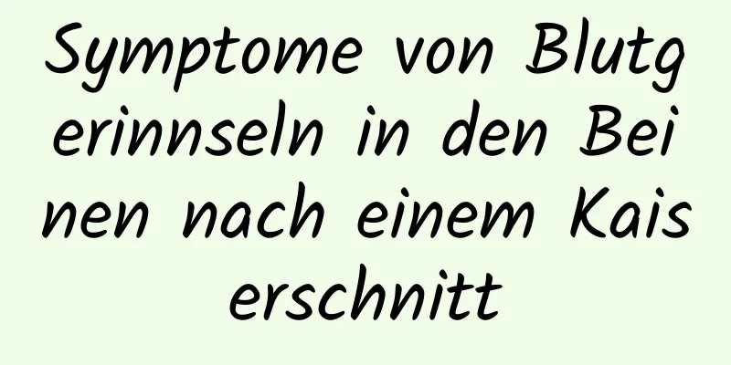 Symptome von Blutgerinnseln in den Beinen nach einem Kaiserschnitt