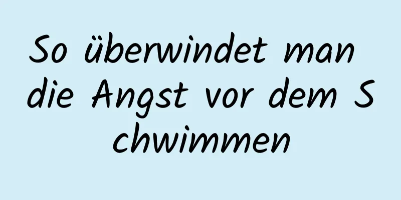 So überwindet man die Angst vor dem Schwimmen