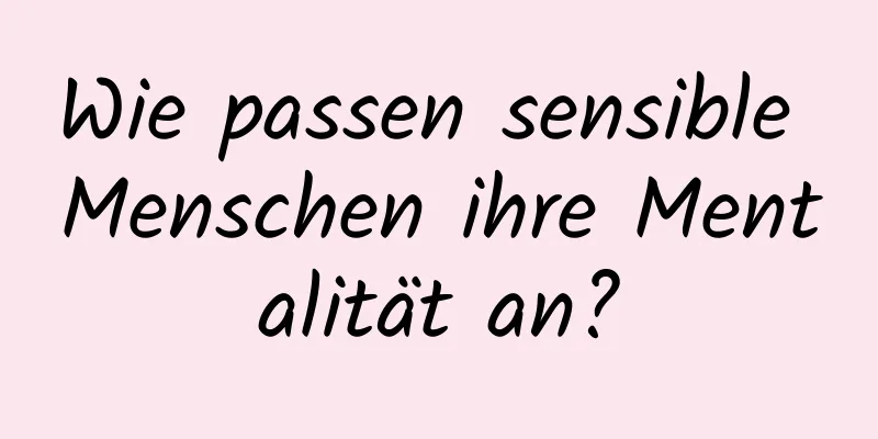 Wie passen sensible Menschen ihre Mentalität an?