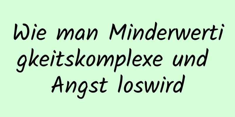 Wie man Minderwertigkeitskomplexe und Angst loswird