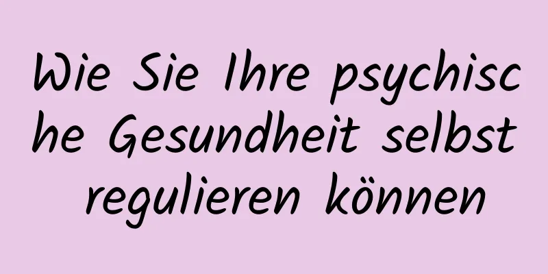 Wie Sie Ihre psychische Gesundheit selbst regulieren können