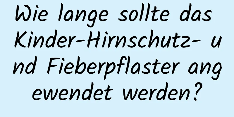 Wie lange sollte das Kinder-Hirnschutz- und Fieberpflaster angewendet werden?