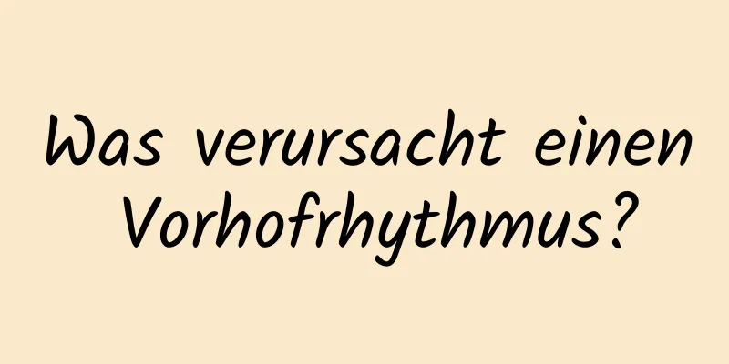 Was verursacht einen Vorhofrhythmus?