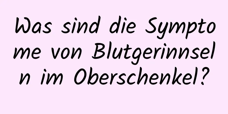 Was sind die Symptome von Blutgerinnseln im Oberschenkel?