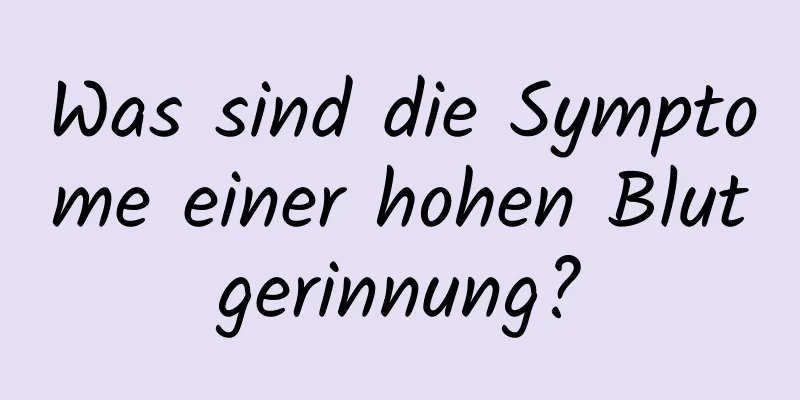 Was sind die Symptome einer hohen Blutgerinnung?