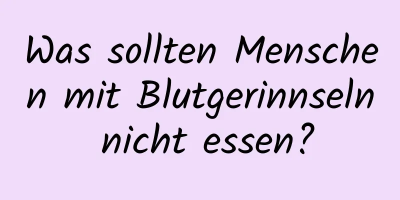 Was sollten Menschen mit Blutgerinnseln nicht essen?