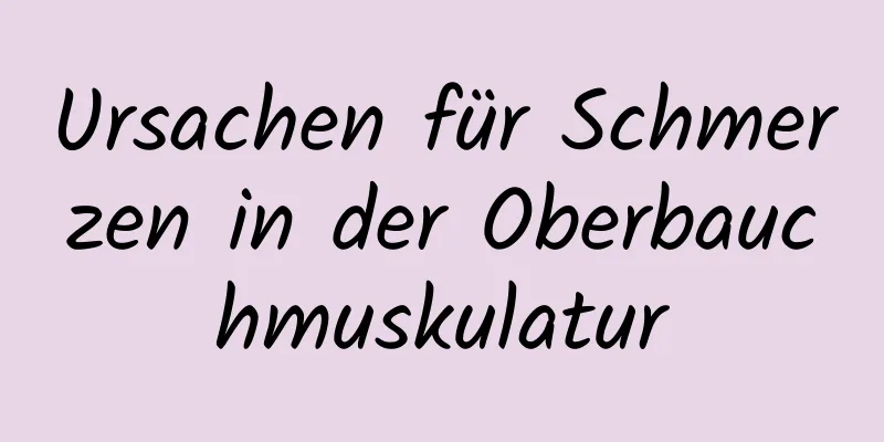 Ursachen für Schmerzen in der Oberbauchmuskulatur