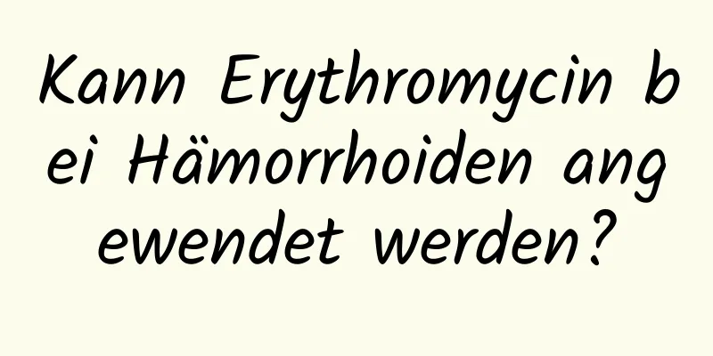 Kann Erythromycin bei Hämorrhoiden angewendet werden?