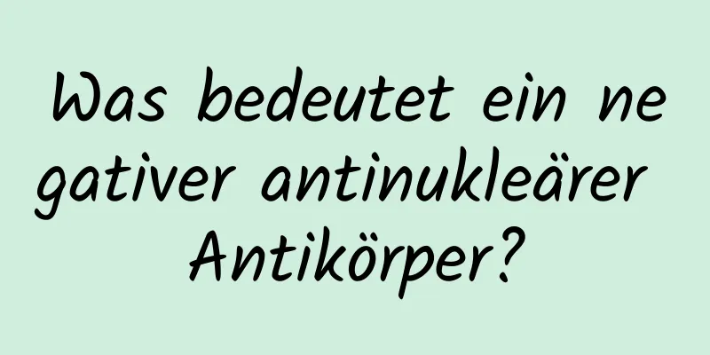 Was bedeutet ein negativer antinukleärer Antikörper?