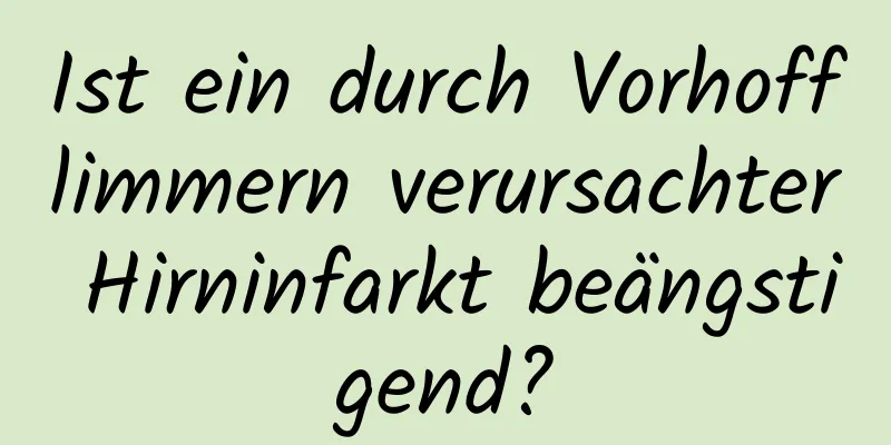 Ist ein durch Vorhofflimmern verursachter Hirninfarkt beängstigend?