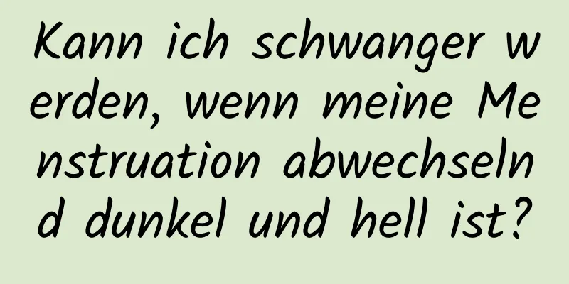 Kann ich schwanger werden, wenn meine Menstruation abwechselnd dunkel und hell ist?