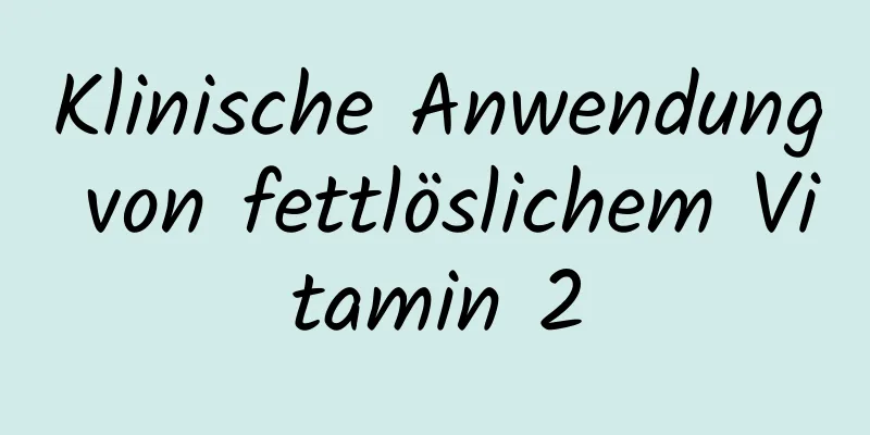 Klinische Anwendung von fettlöslichem Vitamin 2