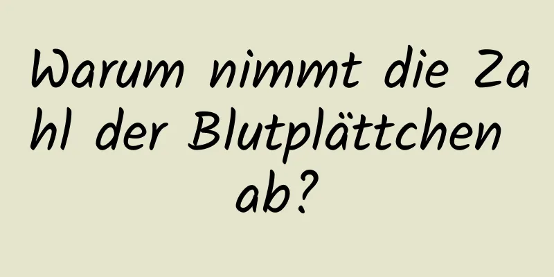 Warum nimmt die Zahl der Blutplättchen ab?