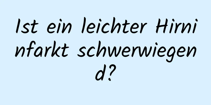 Ist ein leichter Hirninfarkt schwerwiegend?