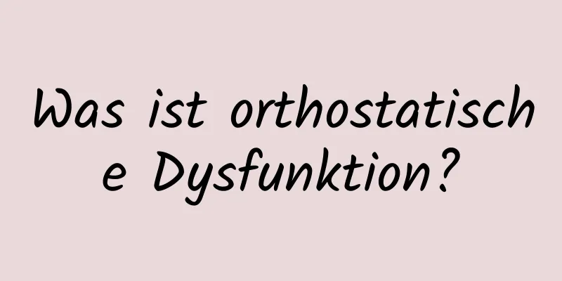 Was ist orthostatische Dysfunktion?