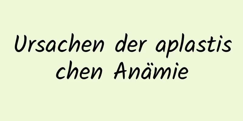 Ursachen der aplastischen Anämie