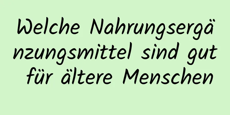 Welche Nahrungsergänzungsmittel sind gut für ältere Menschen