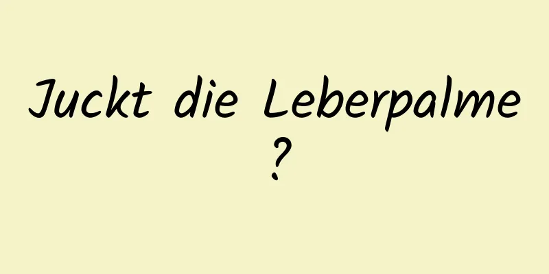 Juckt die Leberpalme?