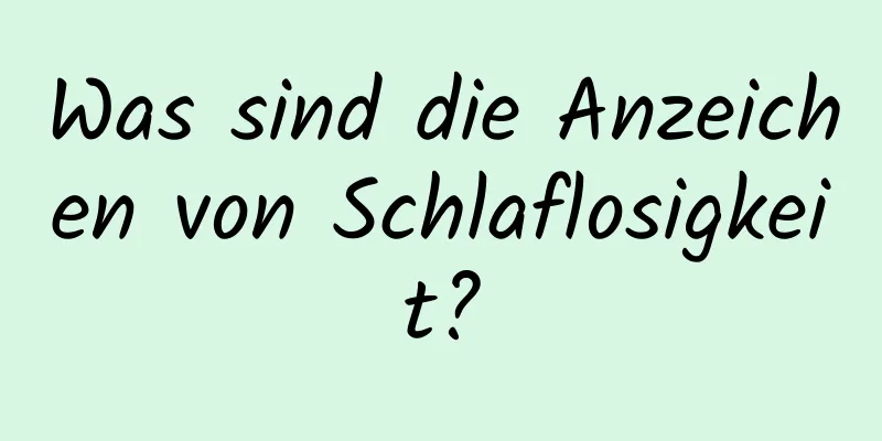 Was sind die Anzeichen von Schlaflosigkeit?