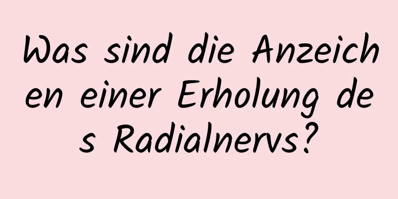 Was sind die Anzeichen einer Erholung des Radialnervs?