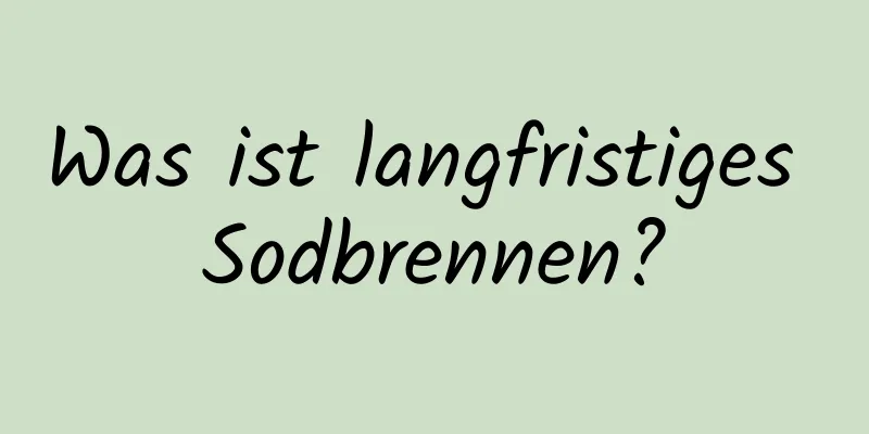 Was ist langfristiges Sodbrennen?