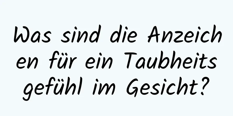 Was sind die Anzeichen für ein Taubheitsgefühl im Gesicht?