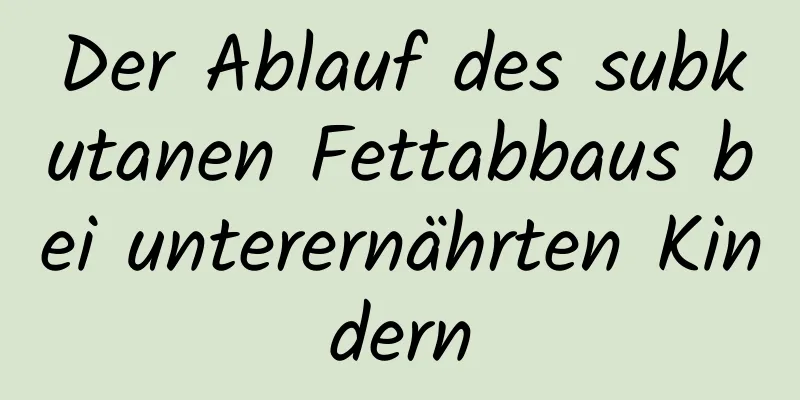 Der Ablauf des subkutanen Fettabbaus bei unterernährten Kindern