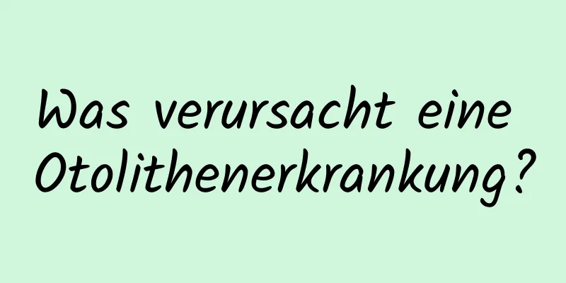 Was verursacht eine Otolithenerkrankung?