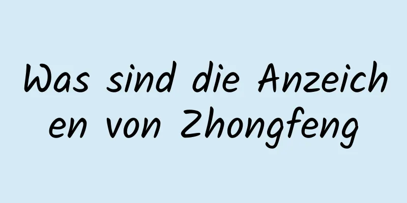 Was sind die Anzeichen von Zhongfeng