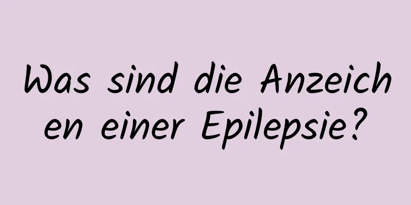 Was sind die Anzeichen einer Epilepsie?