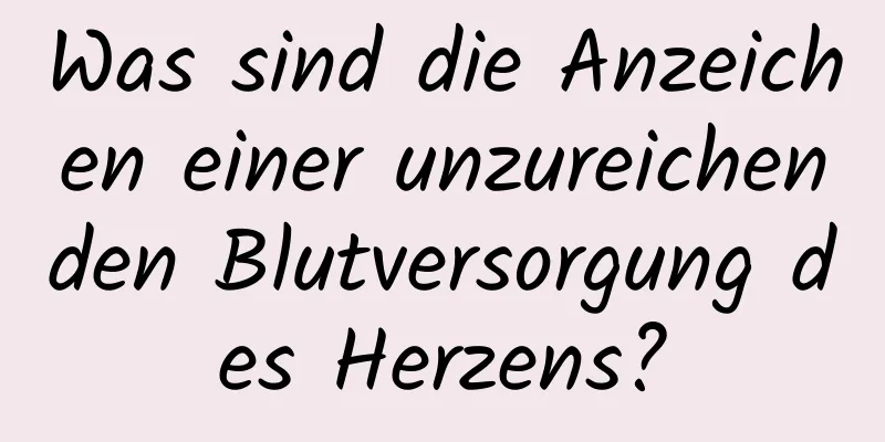 Was sind die Anzeichen einer unzureichenden Blutversorgung des Herzens?