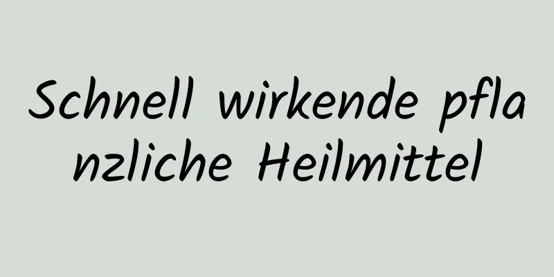 Schnell wirkende pflanzliche Heilmittel