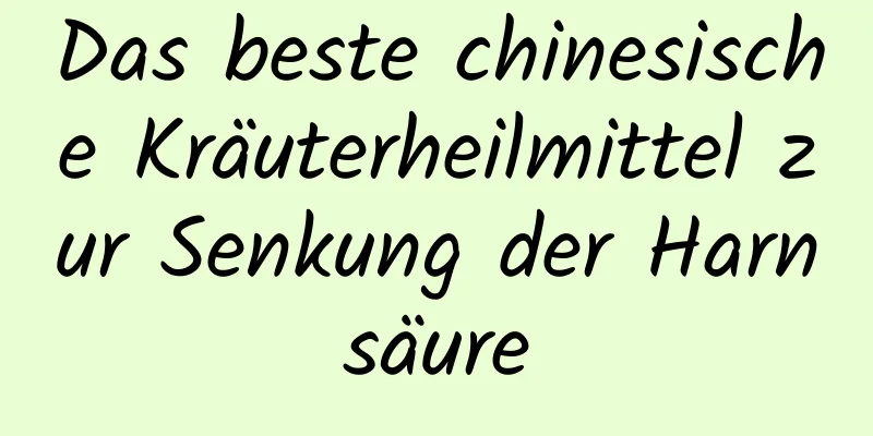 Das beste chinesische Kräuterheilmittel zur Senkung der Harnsäure