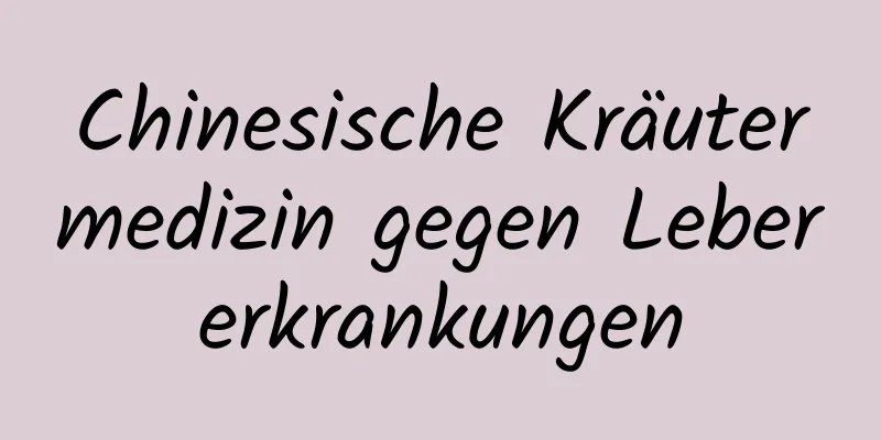 Chinesische Kräutermedizin gegen Lebererkrankungen