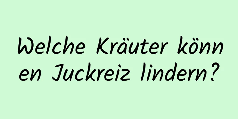 Welche Kräuter können Juckreiz lindern?