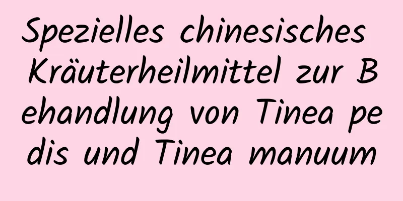 Spezielles chinesisches Kräuterheilmittel zur Behandlung von Tinea pedis und Tinea manuum