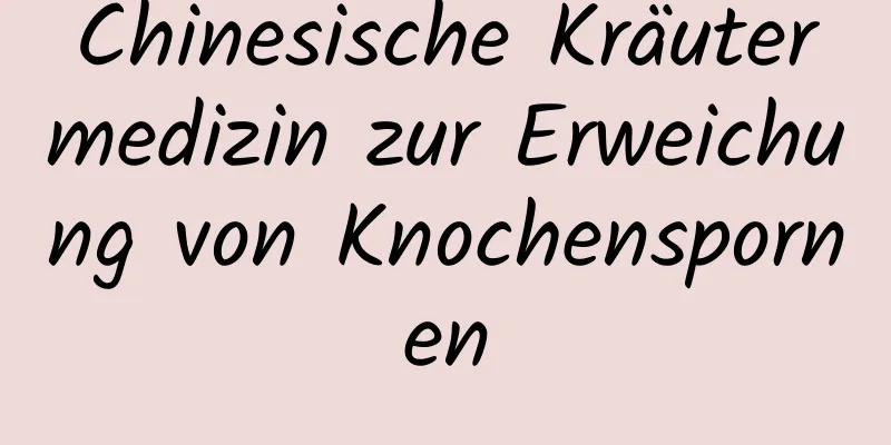 Chinesische Kräutermedizin zur Erweichung von Knochenspornen