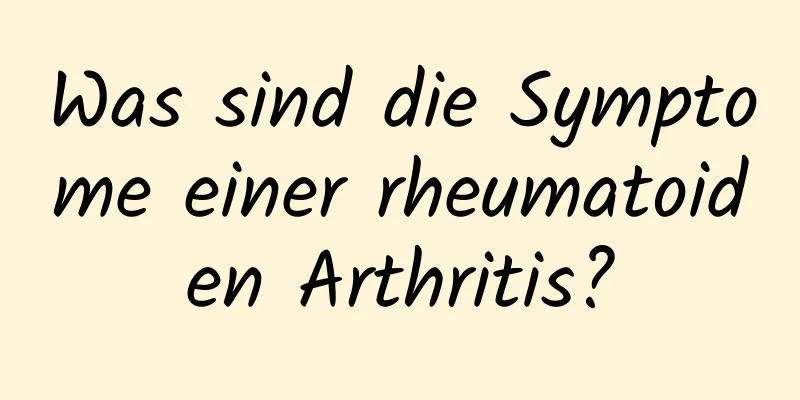 Was sind die Symptome einer rheumatoiden Arthritis?