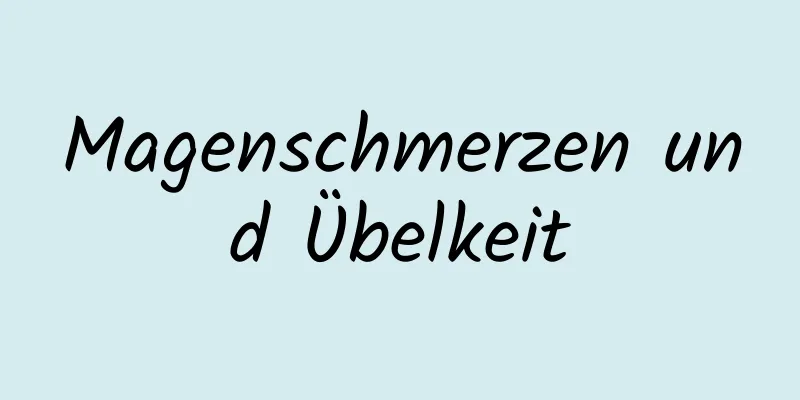 Magenschmerzen und Übelkeit