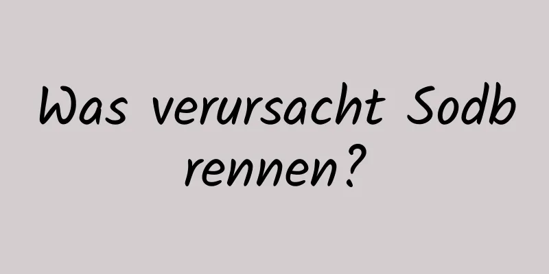 Was verursacht Sodbrennen?